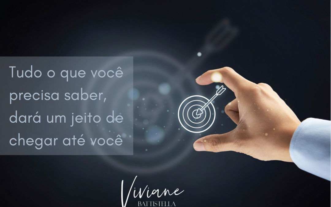 TUDO QUE VOCÊ PRECISA SABER DARÁ UM JEITO DE CHEGAR ATÉ VOCÊ