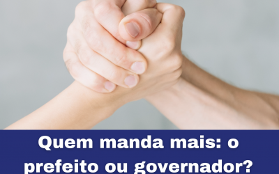 Quem manda mais: o prefeito ou governador?