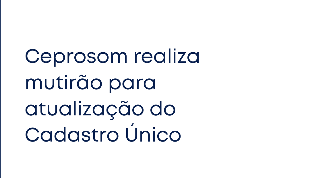 Ceprosom realiza mutirão para atualização do Cadastro Único