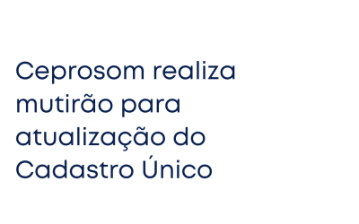 Ceprosom realiza mutirão para atualização do Cadastro Único