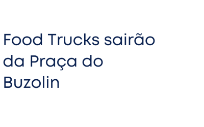 Food Trucks sairão da Praça do Buzolin