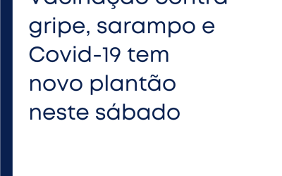 Vacinação contra gripe, sarampo e Covid-19 tem novo plantão neste sábado