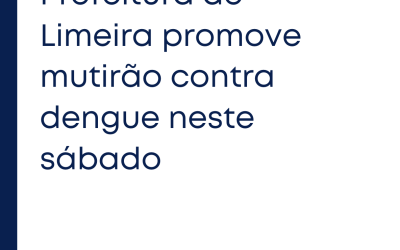 Prefeitura de Limeira promove mutirão contra dengue neste sábado