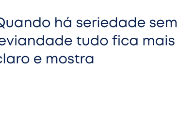 Quando há seriedade sem leviandade tudo fica mais claro e mostra