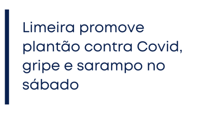 Limeira promove plantão contra Covid, gripe e sarampo no sábado