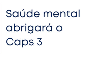 Saúde mental abrigará o Caps 3