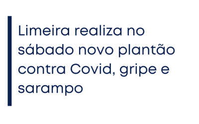 Limeira realiza no sábado novo plantão contra Covid, gripe e sarampo